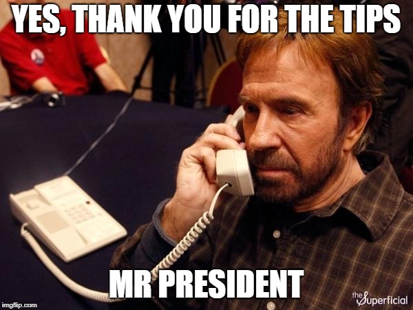 Chuck Norris Phone Meme | YES, THANK YOU FOR THE TIPS MR PRESIDENT | image tagged in memes,chuck norris phone,chuck norris | made w/ Imgflip meme maker