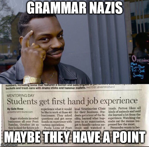 Grammar DOES Matter | GRAMMAR NAZIS; MAYBE THEY HAVE A POINT | image tagged in memes,grammar nazi | made w/ Imgflip meme maker