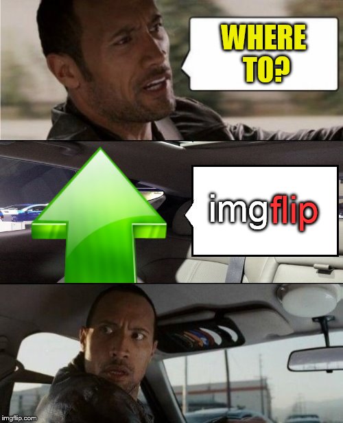 Upvote Week Sept 10-14 a Landon_the_memer and 1forpeace event | WHERE TO? flip; img | image tagged in memes,the rock driving,upvote week,upvotes,upvote,imgflip | made w/ Imgflip meme maker