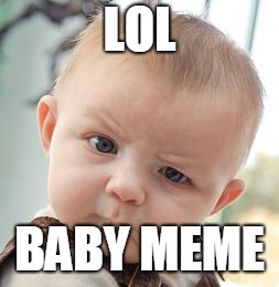 Skeptical Baby | LOL; BABY MEME | image tagged in memes,skeptical baby | made w/ Imgflip meme maker