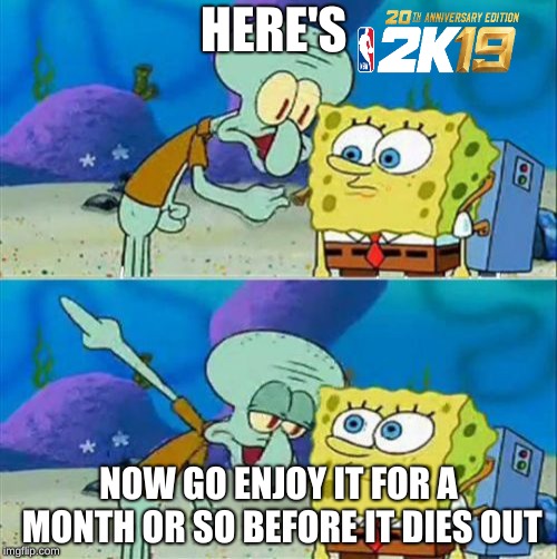 Talk To Spongebob Meme | HERE'S; NOW GO ENJOY IT FOR A MONTH OR SO BEFORE IT DIES OUT | image tagged in memes,talk to spongebob | made w/ Imgflip meme maker