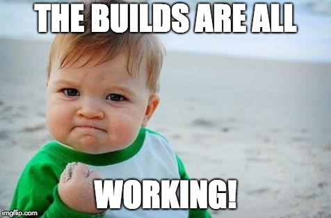 Fist pump baby | THE BUILDS ARE ALL; WORKING! | image tagged in fist pump baby | made w/ Imgflip meme maker