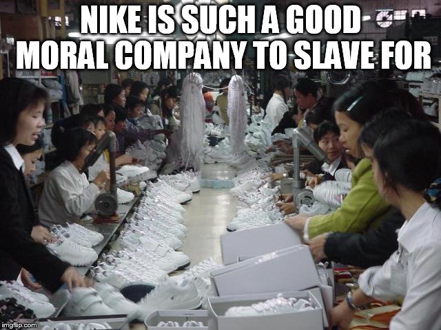 Shoe sweat shop | NIKE IS SUCH A GOOD MORAL COMPANY TO SLAVE FOR | image tagged in shoe sweat shop | made w/ Imgflip meme maker