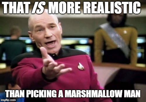 Picard Wtf Meme | THAT       MORE REALISTIC THAN PICKING A MARSHMALLOW MAN IS | image tagged in memes,picard wtf | made w/ Imgflip meme maker
