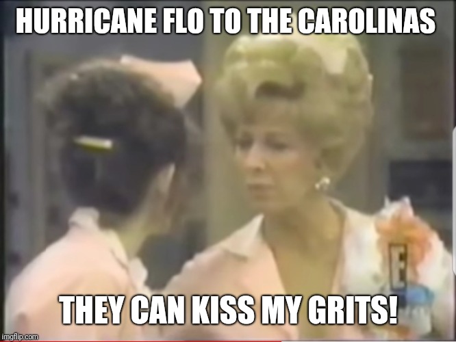 Kiss my grits | HURRICANE FLO TO THE CAROLINAS; THEY CAN KISS MY GRITS! | image tagged in hurricane | made w/ Imgflip meme maker