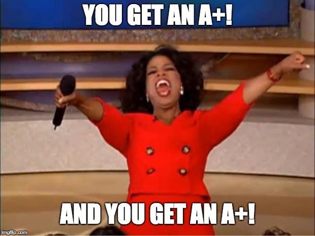 Oprah You Get A Meme | YOU GET AN A+! AND YOU GET AN A+! | image tagged in memes,oprah you get a | made w/ Imgflip meme maker