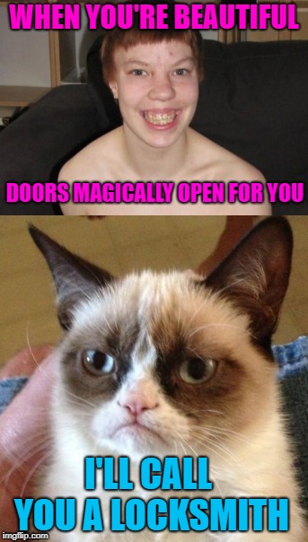 Grumpy Insult | WHEN YOU'RE BEAUTIFUL; DOORS MAGICALLY OPEN FOR YOU; I'LL CALL YOU A LOCKSMITH | image tagged in funny memes,grumpy cat,beautiful people,ugly,ugly girl | made w/ Imgflip meme maker