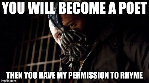 Permission Bane | YOU WILL BECOME A POET; THEN YOU HAVE MY PERMISSION TO RHYME | image tagged in memes,permission bane | made w/ Imgflip meme maker