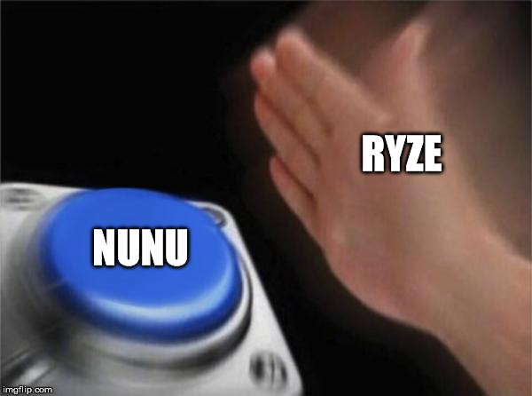 Blank Nut Button Meme | RYZE; NUNU | image tagged in memes,blank nut button | made w/ Imgflip meme maker