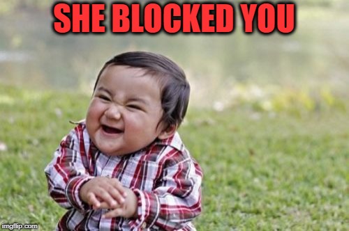 Evil Toddler Meme | SHE BLOCKED YOU | image tagged in memes,evil toddler | made w/ Imgflip meme maker