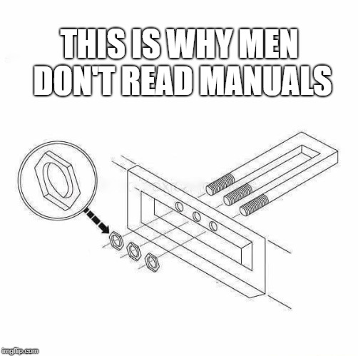 This is why men don't read manuals | THIS IS WHY MEN DON'T READ MANUALS | image tagged in manuals,men | made w/ Imgflip meme maker