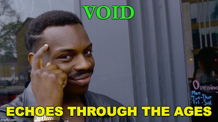Roll Safe Think About It Meme | VOID; ECHOES THROUGH THE AGES | image tagged in memes,roll safe think about it | made w/ Imgflip meme maker
