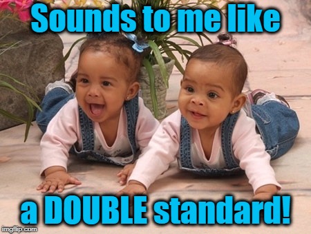Sounds to me like a DOUBLE standard! | made w/ Imgflip meme maker