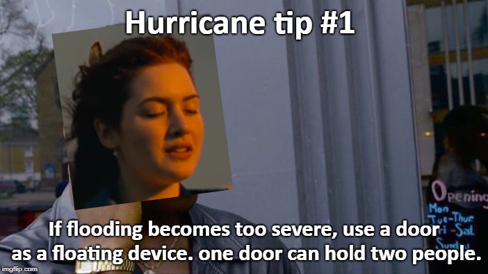 Hurricane tip #1 | Hurricane tip #1; If flooding becomes too severe, use a door as a floating device. one door can hold two people. | image tagged in memes,roll safe think about it | made w/ Imgflip meme maker