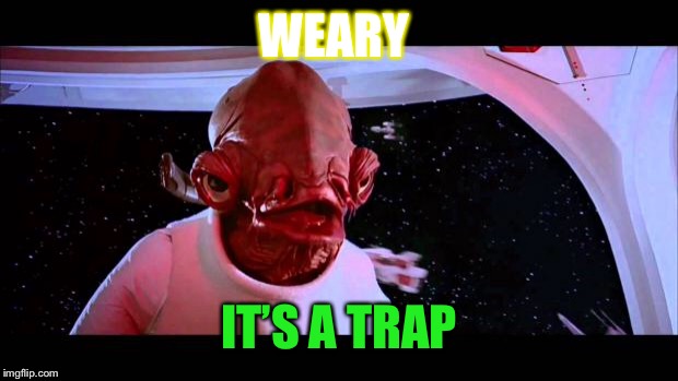 It's a trap  | WEARY IT’S A TRAP | image tagged in it's a trap | made w/ Imgflip meme maker