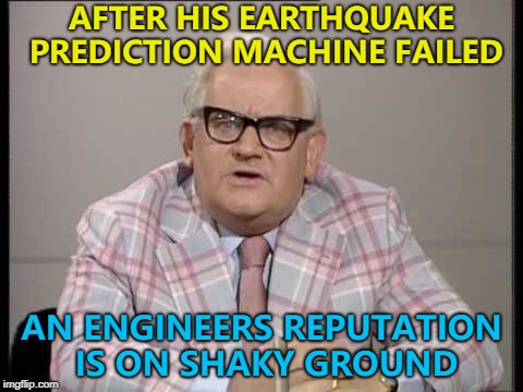 At least he can predict getting fired... :) | AFTER HIS EARTHQUAKE PREDICTION MACHINE FAILED; AN ENGINEERS REPUTATION IS ON SHAKY GROUND | image tagged in ronnie barker news,memes,earthquake,engineering,nature | made w/ Imgflip meme maker