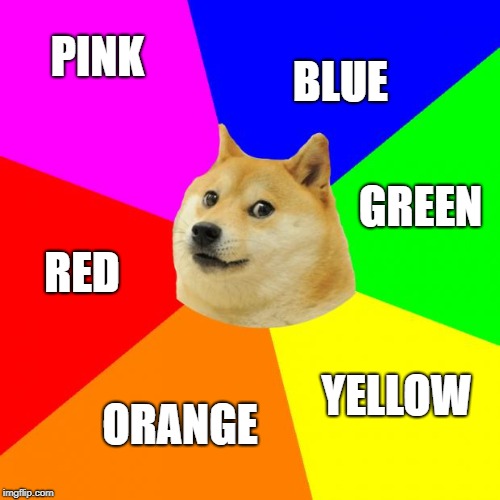 Advice Doge | BLUE; PINK; GREEN; RED; YELLOW; ORANGE | image tagged in memes,advice doge | made w/ Imgflip meme maker