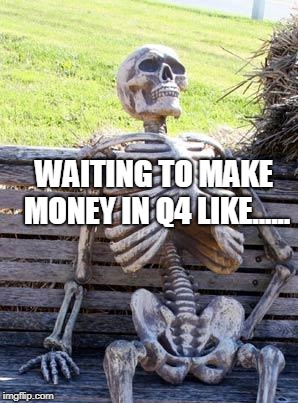 Waiting Skeleton Meme | WAITING TO MAKE MONEY IN Q4 LIKE...... | image tagged in memes,waiting skeleton | made w/ Imgflip meme maker