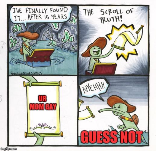 The Scroll Of Truth | UR MOM GAY; GUESS NOT | image tagged in memes,the scroll of truth | made w/ Imgflip meme maker