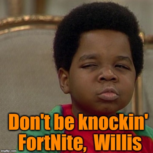 Different strokes  | Don't be knockin' FortNite,  Willis | image tagged in different strokes | made w/ Imgflip meme maker