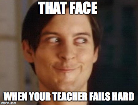 Spiderman Peter Parker | THAT FACE; WHEN YOUR TEACHER FAILS HARD | image tagged in memes,spiderman peter parker | made w/ Imgflip meme maker