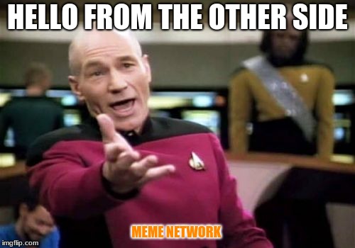 Picard Wtf Meme | HELLO FROM THE OTHER SIDE; MEME NETWORK | image tagged in memes,picard wtf | made w/ Imgflip meme maker