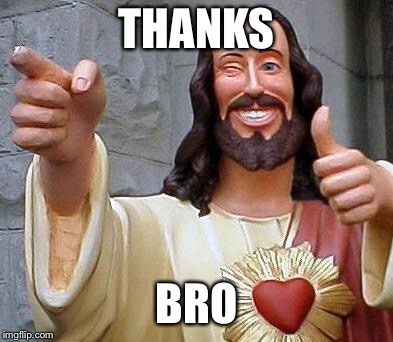 Jesus thanks you | THANKS BRO | image tagged in jesus thanks you | made w/ Imgflip meme maker