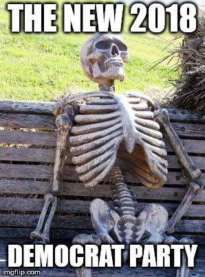Waiting Skeleton | THE NEW 2018; DEMOCRAT PARTY | image tagged in memes,waiting skeleton | made w/ Imgflip meme maker