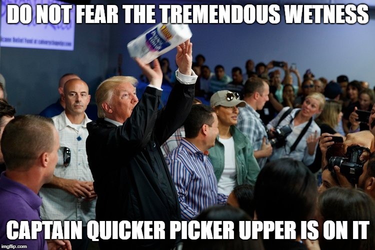 Captain Quicker Picker Upper is on the case to fix the tremendous wetness! | DO NOT FEAR THE TREMENDOUS WETNESS; CAPTAIN QUICKER PICKER UPPER IS ON IT | image tagged in trump,donald trump,hurricane florence | made w/ Imgflip meme maker