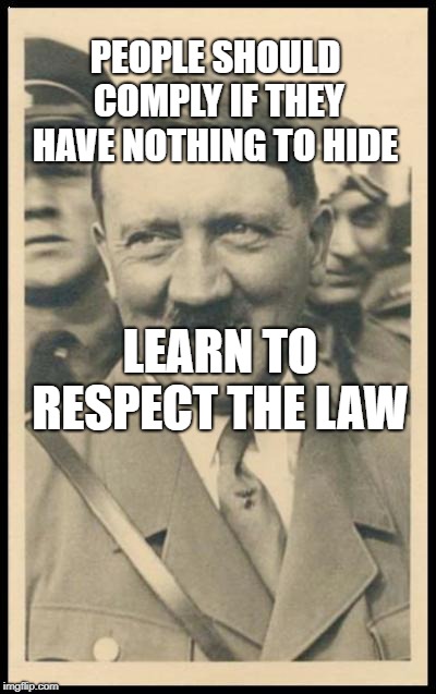 Hitler da Taco | PEOPLE SHOULD COMPLY IF THEY HAVE NOTHING TO HIDE; LEARN TO RESPECT THE LAW | image tagged in hitler da taco | made w/ Imgflip meme maker