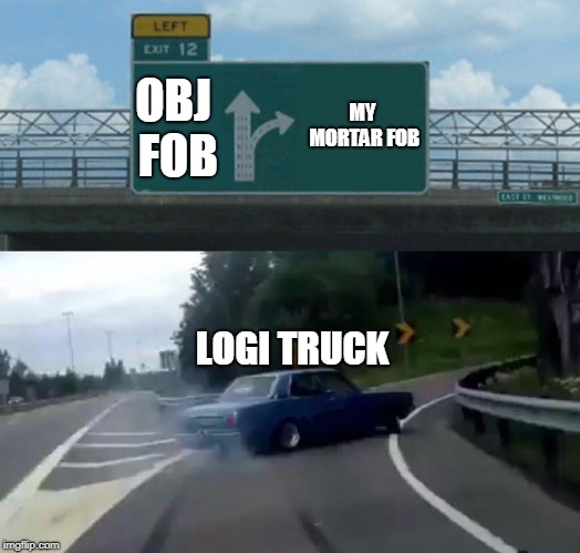 Squad: What supply running is like | MY MORTAR FOB; OBJ FOB; LOGI TRUCK | image tagged in memes,left exit 12 off ramp,squad,game,funny,logi | made w/ Imgflip meme maker