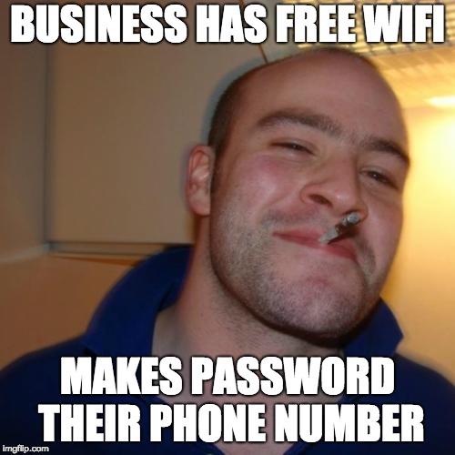 Good Guy Greg Meme | BUSINESS HAS FREE WIFI; MAKES PASSWORD THEIR PHONE NUMBER | image tagged in memes,good guy greg | made w/ Imgflip meme maker