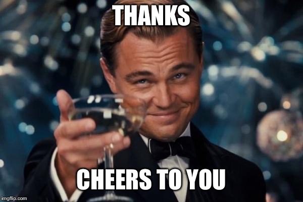 Leonardo Dicaprio Cheers Meme | THANKS CHEERS TO YOU | image tagged in memes,leonardo dicaprio cheers | made w/ Imgflip meme maker