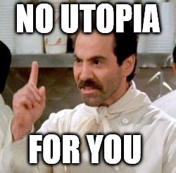 Soup Nazi | NO UTOPIA; FOR YOU | image tagged in soup nazi | made w/ Imgflip meme maker