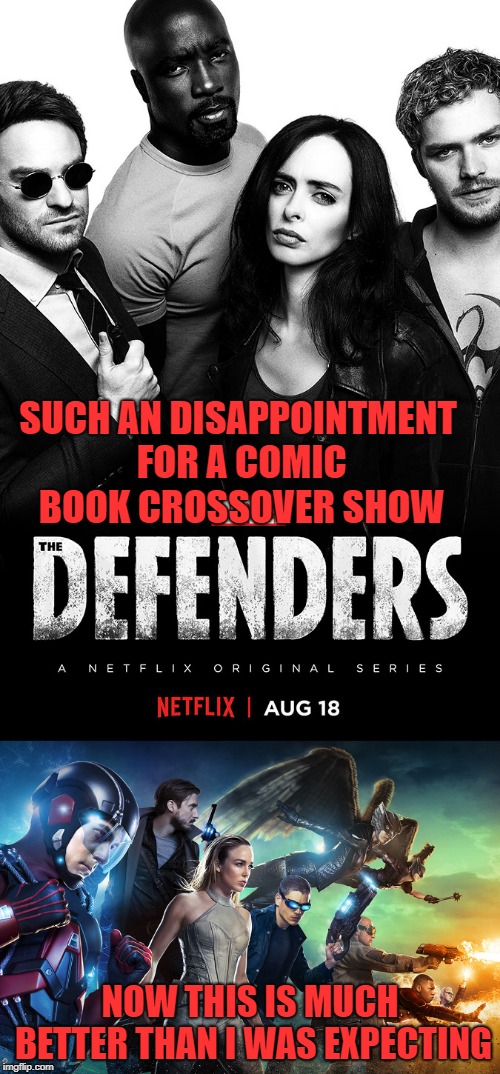 SUCH AN DISAPPOINTMENT FOR A COMIC BOOK CROSSOVER SHOW; NOW THIS IS MUCH BETTER THAN I WAS EXPECTING | image tagged in marvel comics,dc comics,shows,crossover | made w/ Imgflip meme maker