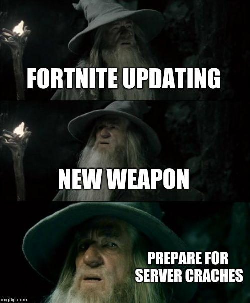 Confused Gandalf Meme | FORTNITE UPDATING; NEW WEAPON; PREPARE FOR SERVER CRACHES | image tagged in memes,confused gandalf | made w/ Imgflip meme maker