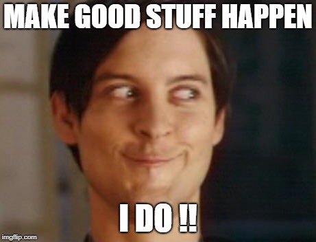 Spiderman Peter Parker Meme | MAKE GOOD STUFF HAPPEN I DO !! | image tagged in memes,spiderman peter parker | made w/ Imgflip meme maker