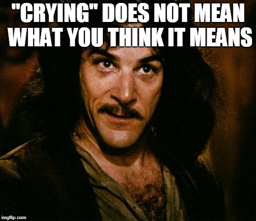 Inigo Montoya Meme | "CRYING" DOES NOT MEAN WHAT YOU THINK IT MEANS | image tagged in memes,inigo montoya | made w/ Imgflip meme maker