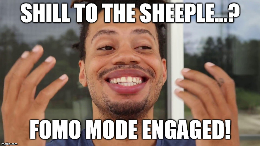 SHILL TO THE SHEEPLE...? FOMO MODE ENGAGED! | made w/ Imgflip meme maker