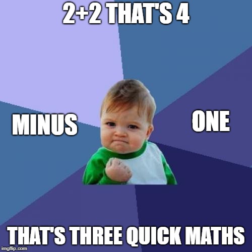 Success Kid Meme | 2+2 THAT'S 4; ONE; MINUS; THAT'S THREE QUICK MATHS | image tagged in memes,success kid | made w/ Imgflip meme maker
