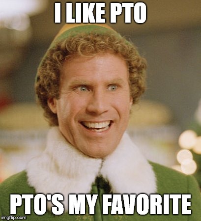 Buddy The Elf | I LIKE PTO; PTO'S MY FAVORITE | image tagged in memes,buddy the elf | made w/ Imgflip meme maker