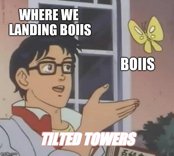 Is This A Pigeon Meme | WHERE WE LANDING BOIIS; BOIIS; TILTED TOWERS | image tagged in memes,is this a pigeon | made w/ Imgflip meme maker