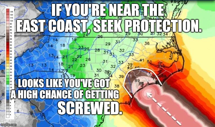 Wrap it up, B. | IF YOU'RE NEAR THE EAST COAST, SEEK PROTECTION. LOOKS LIKE YOU'VE GOT A HIGH CHANCE OF GETTING; SCREWED. | image tagged in hurricane,weather,radar,condoms,protection,sexuality | made w/ Imgflip meme maker