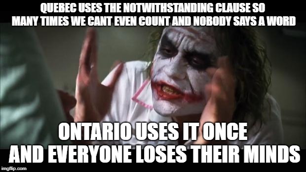 It's normal in Quebec |  QUEBEC USES THE NOTWITHSTANDING CLAUSE SO MANY TIMES WE CANT EVEN COUNT AND NOBODY SAYS A WORD; ONTARIO USES IT ONCE AND EVERYONE LOSES THEIR MINDS | image tagged in ontario,doug ford,liberal hypocrisy,quebec,stupid liberals,cbc | made w/ Imgflip meme maker
