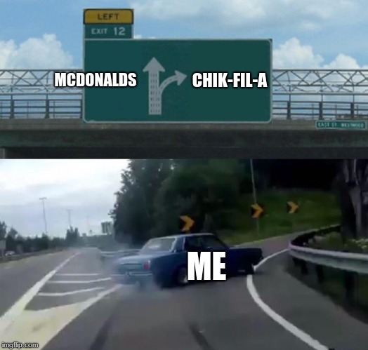 Left Exit 12 Off Ramp | MCDONALDS; CHIK-FIL-A; ME | image tagged in memes,left exit 12 off ramp | made w/ Imgflip meme maker