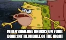 Spongegar Meme | WHEN SOMEONE KNOCKS ON YOUR DOOR INT HE MIDDLE OF THE NIGHT | image tagged in memes,spongegar | made w/ Imgflip meme maker