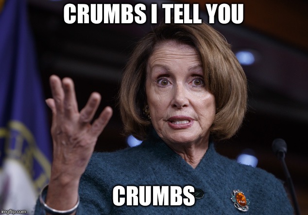 Good old Nancy Pelosi | CRUMBS I TELL YOU; CRUMBS | image tagged in good old nancy pelosi | made w/ Imgflip meme maker
