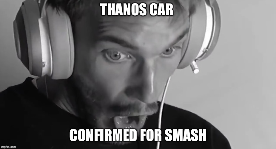 THANOS CAR; CONFIRMED FOR SMASH | image tagged in pewdiepie,super smash bros | made w/ Imgflip meme maker