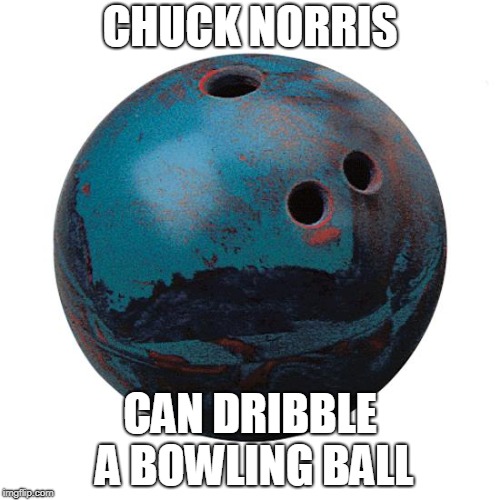 Chuck Norris bowling ball |  CHUCK NORRIS; CAN DRIBBLE A BOWLING BALL | image tagged in chuck norris,bowling ball,memes | made w/ Imgflip meme maker