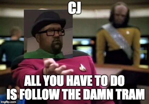 Picard Wtf Meme | CJ; ALL YOU HAVE TO DO IS FOLLOW THE DAMN TRAM | image tagged in memes,picard wtf | made w/ Imgflip meme maker